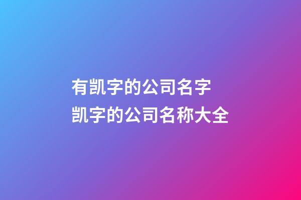 有凯字的公司名字 凯字的公司名称大全-第1张-公司起名-玄机派